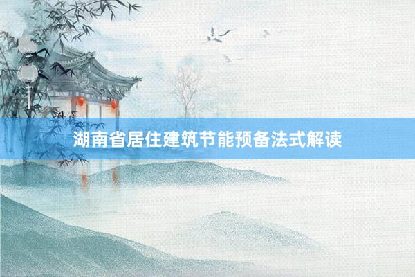 湖南省居住建筑节能预备法式解读